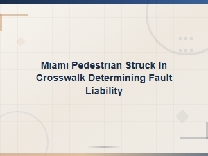 Miami Pedestrian Struck in Crosswalk Determining Fault Liability