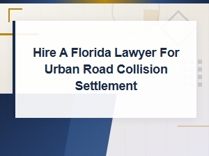 Hire a Florida Lawyer for Your Urban Road Collision Settlement Claim