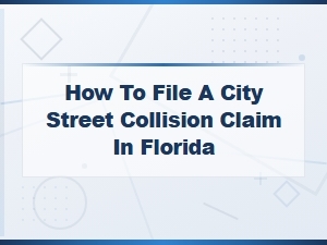 How to File a City Street Collision Claim in Florida